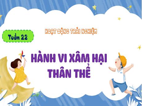 Bài giảng Hoạt động trải nghiệm 4 - Tuần 22: Hành vi xâm hại thân thể - Hà Thị Lê Na