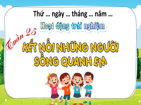 Bài giảng Hoạt động trải nghiệm 4 - Tuần 25: Kết nối những người sống quanh em - Hà Thị Lê Na