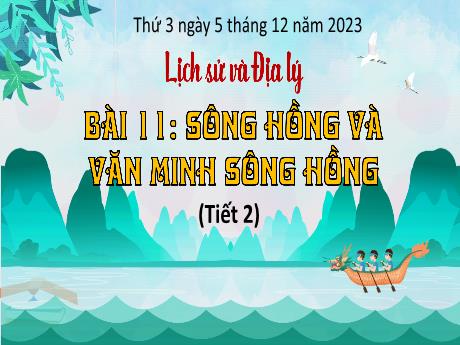 Bài giảng Lịch sử & Địa lí 4 - Bài 11: Sông Hồng và văn minh sông Hồng (Tiết 2) - Năm học 2023-2024 - Cao Thị Thủy