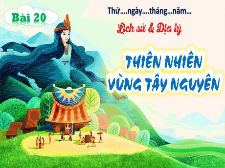 Bài giảng Lịch sử & Địa lí 4 - Bài 20: Thiên nhiên vùng Tây Nguyên - Cao Thị Thủy