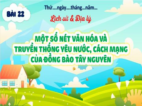 Bài giảng Lịch sử & Địa lí 4 - Bài 22: Một số nét văn hóa và truyền thống yêu nước, cách mạng của đồng bảo Tây Nguyên - Hà Thị Lê Na