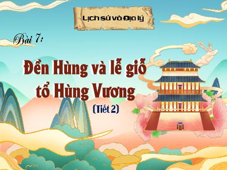 Bài giảng Lịch sử & Địa lí 4 - Bài 7: Đền Hùng và lễ giỗ tổ Hùng Vương (Tiết 2) - Cao Thị Thủy