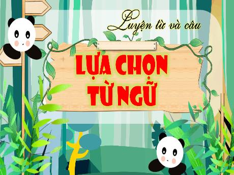 Bài giảng Tiếng Việt 4 (Luyện từ và câu) - Bài: Lựa chọn từ ngữ - Cao Thị Thủy