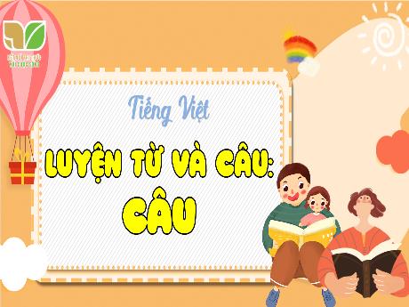 Bài giảng Tiếng Việt 4 (Luyện từ và câu) Sách Kết nối tri thức - Bài: Câu - Cao Thị Thủy