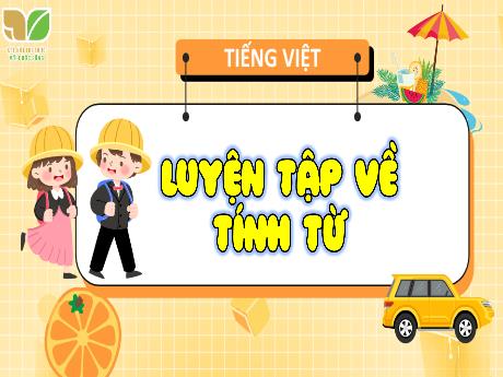 Bài giảng Tiếng Việt 4 Sách Kết nối tri thức - Bài: Luyện tập về tình từ - Cao Thị Thủy