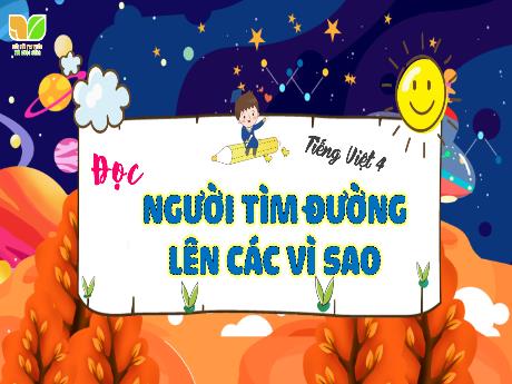 Bài giảng Tiếng Việt 4 (Tập đọc) - Bài: Người tìm đường lên các vì sao - Năm học 2023-2024 - Cao Thị Thủy