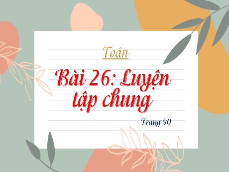 Bài giảng Toán 4 - Bài 26: Luyện tập chung (Trang 90) - Cao Thị Thủy