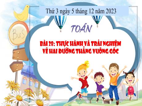 Bài giảng Toán 4 - Bài 28: Thực hành và trải nghiệm vẽ hai đường thẳng vuông góc - Năm học 2023-2024 - Cao Thị Thủy