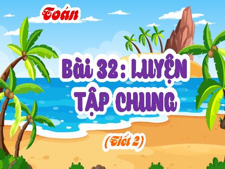 Bài giảng Toán 4 - Bài 32: Luyện tập chung (Tiết 2) - Cao Thị Thủy