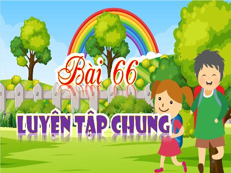 Bài giảng Toán 4 - Bài 66: Luyện tập chung - Cao Thị Thủy