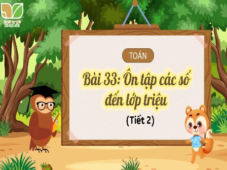 Bài giảng Toán 4 Sách Kết nối tri thức - Bài 33: Ôn tập các số đến lớp triệu (Tiết 2) - Cao Thị Thủy
