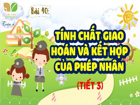 Bài giảng Toán 4 Sách Kết nối tri thức - Bài 40: Tính chất giao hoán và kết hợp của phép nhân (Tiết 3) - Cao Thị Thủy