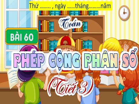Bài giảng Toán Lớp 4 - Bài 60: Phép cộng phân số - Cao Thị Thủy
